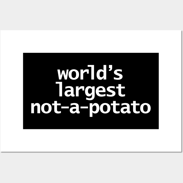 Worlds Largest Not a Potato Typography White Text Wall Art by ellenhenryart